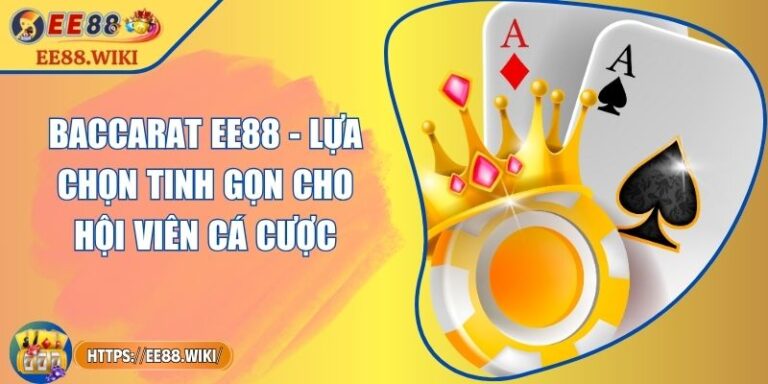 Baccarat EE88 - Lựa Chọn Tinh Gọn Cho Hội Viên Cá Cược
