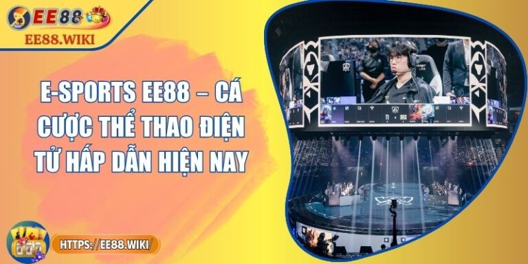 E-sports EE88 – Cá Cược Thể Thao Điện Tử Hấp Dẫn Hiện Nay