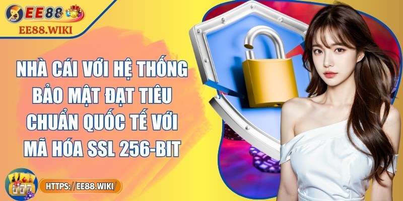 Nhà cái với hệ thống bảo mật đạt tiêu chuẩn quốc tế với mã hóa SSL 256-bit
