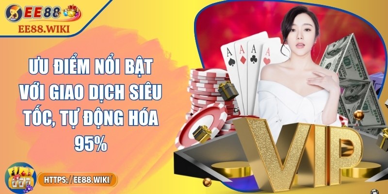 Ưu điểm nổi bật với giao dịch siêu tốc, tự động hóa 95%