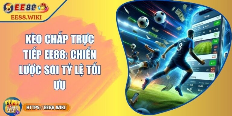 Kèo Chấp Trực Tiếp EE88: Chiến Lược Soi Tỷ Lệ Tối Ưu