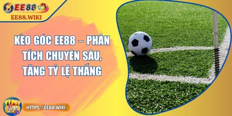 Kèo Góc EE88 – Phân Tích Chuyên Sâu, Tăng Tỷ Lệ Thắng