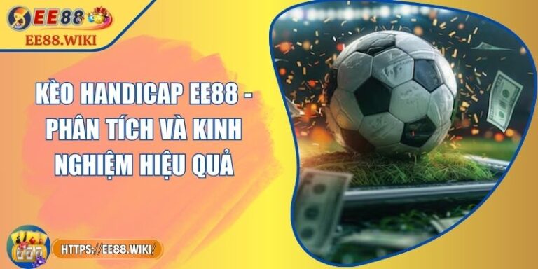 Kèo Handicap EE88 - Phân Tích Và Kinh Nghiệm Hiệu Quả