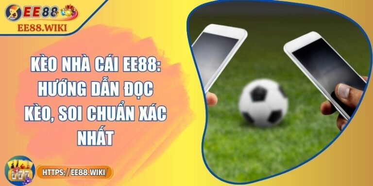 Kèo Nhà Cái EE88: Hướng Dẫn Đọc Kèo, Soi Chuẩn Xác Nhất