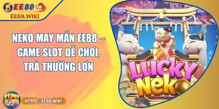 Neko May Mắn EE88 – Game Slot Dễ Chơi, Trả Thưởng Lớn 4 Neko May Mắn EE88 – Game Slot Dễ Chơi, Trả Thưởng Lớn