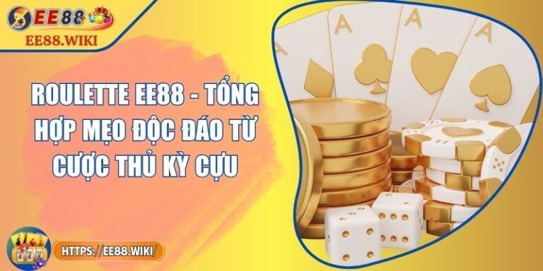 Roulette EE88 - Tổng Hợp Mẹo Độc Đáo Từ Cược Thủ Kỳ Cựu