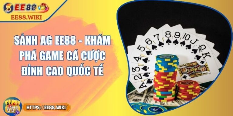 Sảnh AG EE88 - Khám Phá Game Cá Cược Đỉnh Cao Quốc Tế