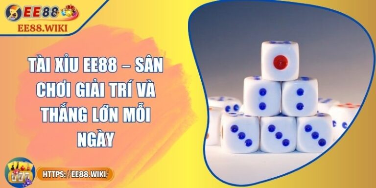 Tài Xỉu EE88 – Sân Chơi Giải Trí Và Thắng Lớn Mỗi Ngày