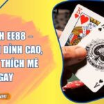 Xì Dách EE88 – Game Bài Đỉnh Cao, Chơi Là Thích Mê Ngay