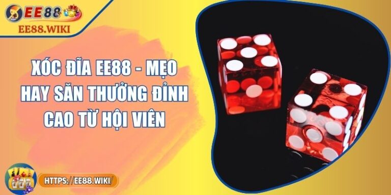 Xóc Đĩa EE88 - Mẹo Hay Săn Thưởng Đỉnh Cao Từ Hội Viên